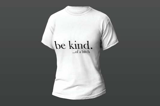 "Be Kind...Of A Bitch" Women T-shirt