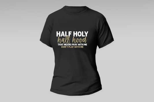 "Half Holy Half Hood THAT MEANS PRAY WITH ME DON"T PLAY WITH ME"  Women T-shirt