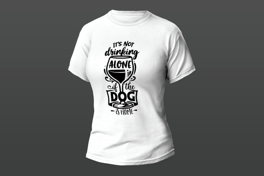 "IT"S NOT drinking ALONE if the DOG is home"  Women T-shirt