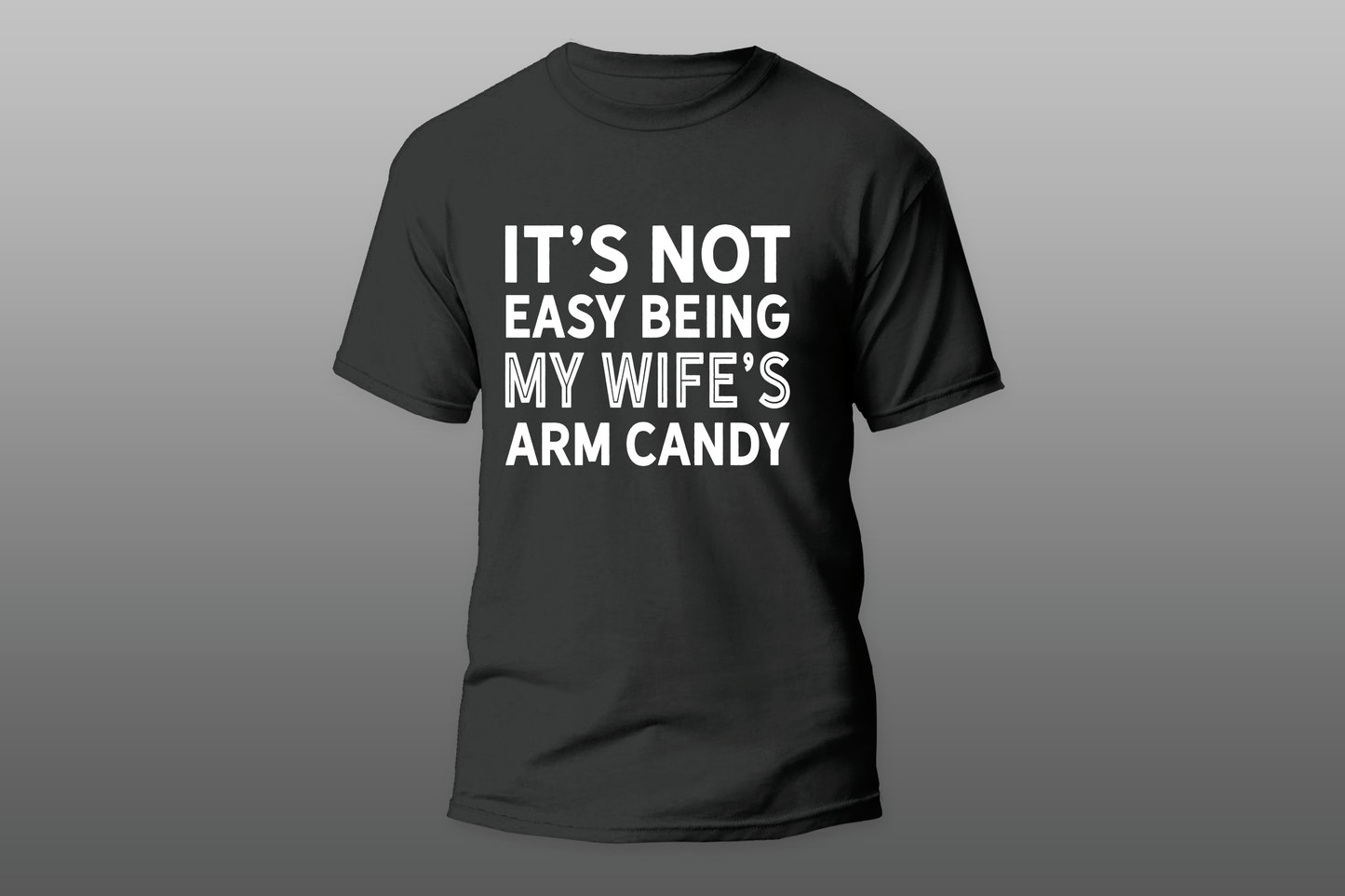 "It's Not Easy Being My Wife's Arm Candy"  Men  T-shirt