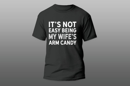 "It's Not Easy Being My Wife's Arm Candy"  Men  T-shirt