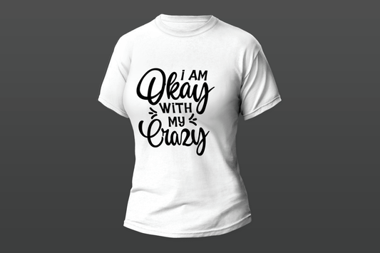 "I AM Okay With My Crazy"  Women T-shirt