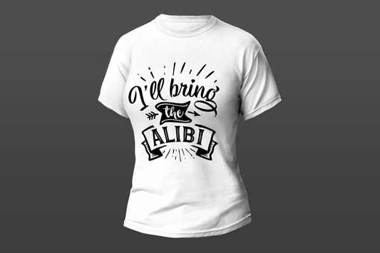 "I'll Bring The Alibi"  Women T-shirt