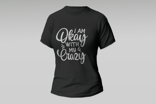 "I AM Okay With My Crazy"  Women T-shirt