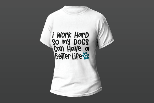 "I Work Hard So My Dogs Can Have A Better Life"  Women T-shirt